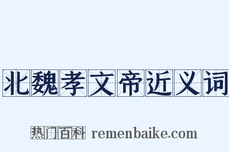 北魏孝文帝近义词是什么意思的图片